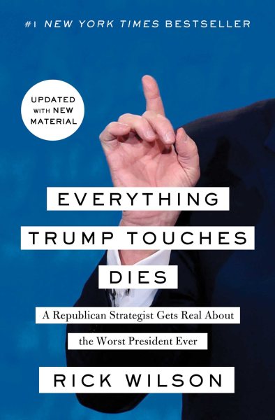 Everything Trump Touches Dies: A Republican Strategist Gets Real About the Worst President Ever