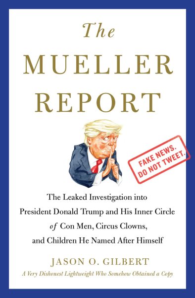 The Mueller Report: The Leaked Investigation into President Donald Trump and His Inner Circle of Con Men, Circus Clowns, and Children He Named After Himself cover