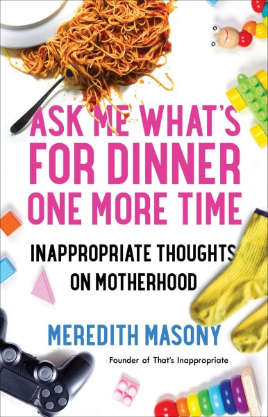 Ask Me What's for Dinner One More Time: Inappropriate Thoughts on Motherhood cover