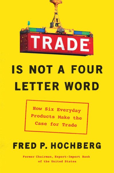 Trade Is Not a Four-Letter Word: How Six Everyday Products Make the Case for Trade cover