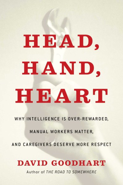 Head, Hand, Heart: Why Intelligence Is Over-Rewarded, Manual Workers Matter, and Caregivers Deserve More Respect cover