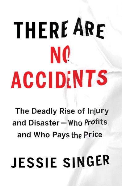 There Are No Accidents: The Deadly Rise of Injury and Disaster―Who Profits and Who Pays the Price cover
