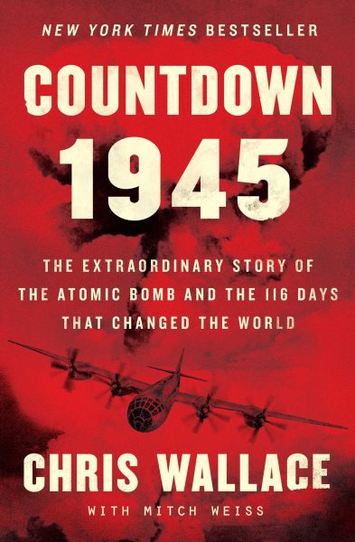 Countdown 1945: The Extraordinary Story of the Atomic Bomb and the 116 Days That Changed the World (Chris Wallace’s Countdown Series) cover