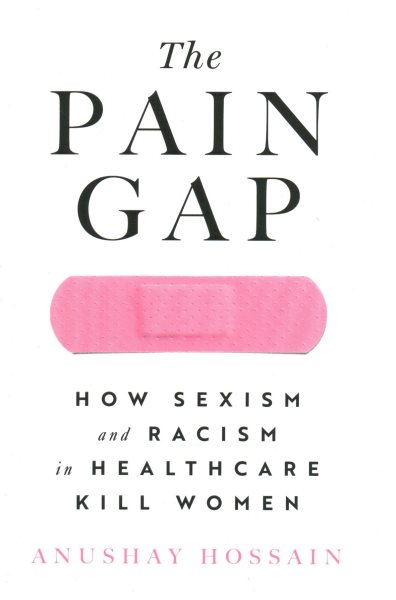 The Pain Gap: How Sexism and Racism in Healthcare Kill Women cover