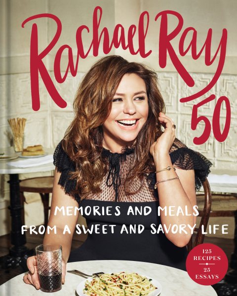 Rachael Ray 50: Memories and Meals from a Sweet and Savory Life: A Cookbook cover