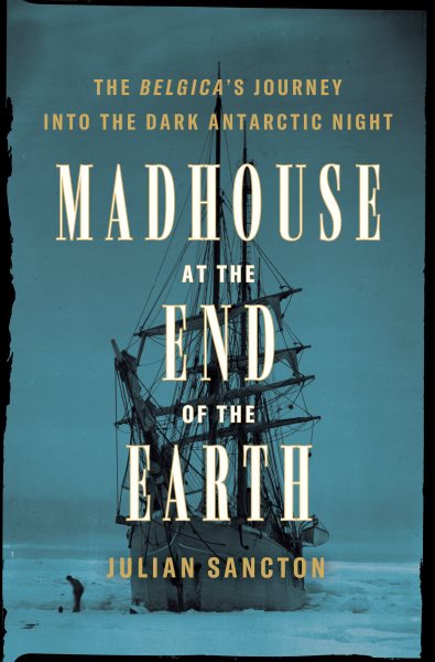 Madhouse at the End of the Earth: The Belgica's Journey into the Dark Antarctic Night cover