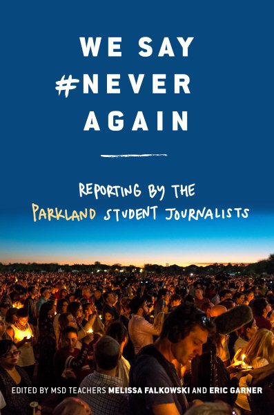 We Say #NeverAgain: Reporting by the Parkland Student Journalists cover