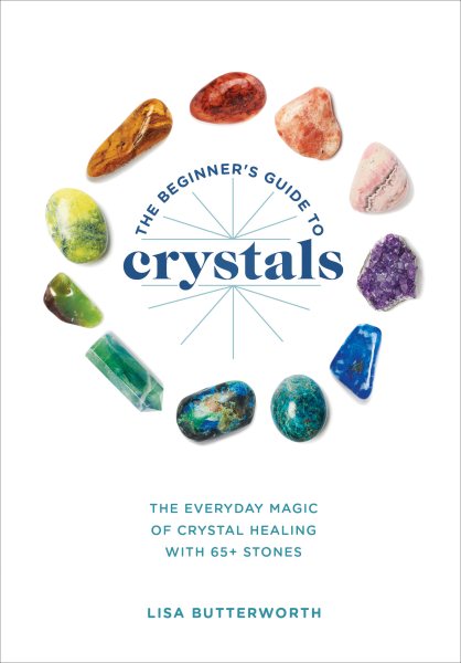 The Beginner's Guide to Crystals: The Everyday Magic of Crystal Healing, with 65+ Stones cover
