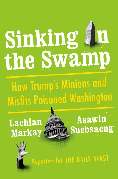 Sinking in the Swamp: How Trump's Minions and Misfits Poisoned Washington cover