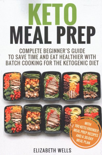 Keto Meal Prep: Complete Beginner's Guide To Save Time And Eat Healthier With Batch Cooking For The Ketogenic Diet cover