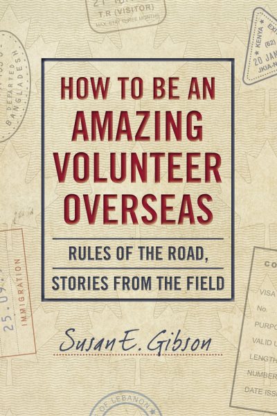 How to Be an Amazing Volunteer Overseas: Rules of the Road, Stories from the Field cover