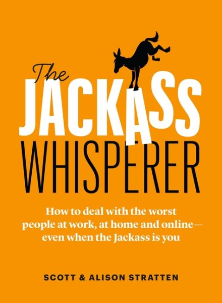 The Jackass Whisperer: How to deal with the worst people at work, at home and online―even when the Jackass is you cover