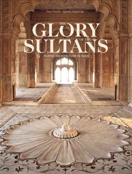 The Glory of the Sultans: Islamic Architecture in India 1100-1880 cover