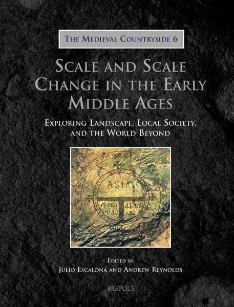Scale and Scale Change in the Early Middle Ages: Exploring Landscape, Local Society, and the World Beyond (MEDIEVAL COUNTRYSIDE) cover