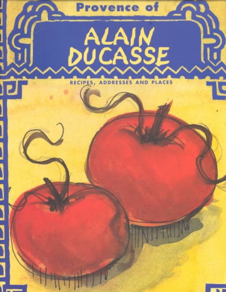 The Provence of Alain Ducasse: Recipes, Addresses and Places cover