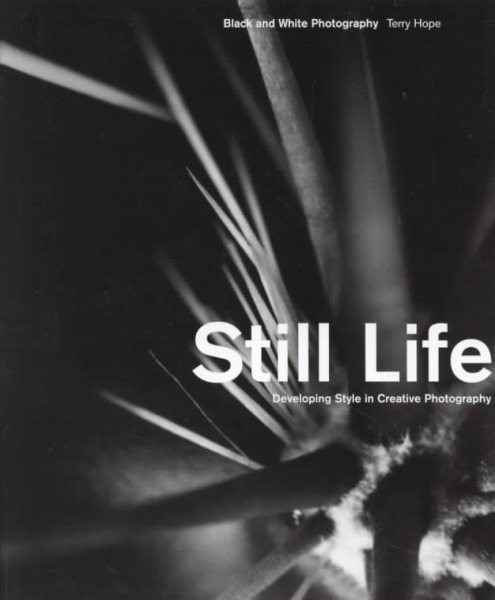 Still Life: Black and White Photography : Developing Style in Creative Photography cover