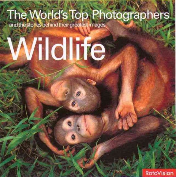 Wildlife: The World's Top Photographers and the stories behind their greatest images cover