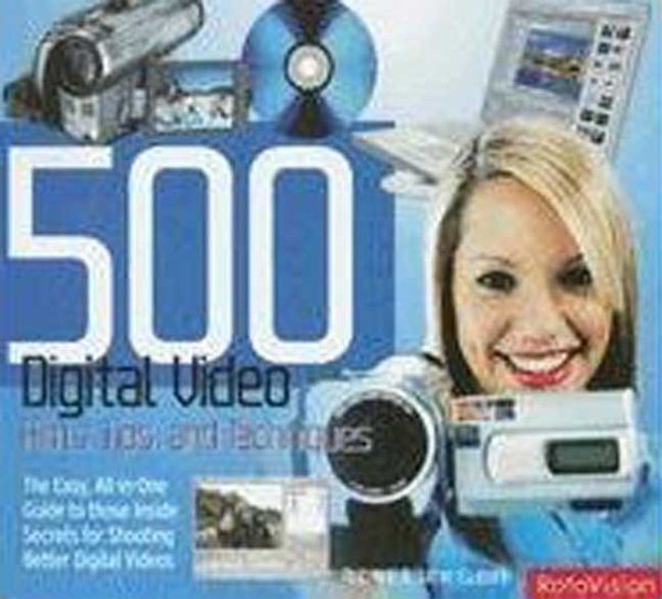 500 Digital Video Hints, Tips, and Techniques: The Easy, All-In-One Guide to those Inside Secrets for Shooting Better Digital Photography cover