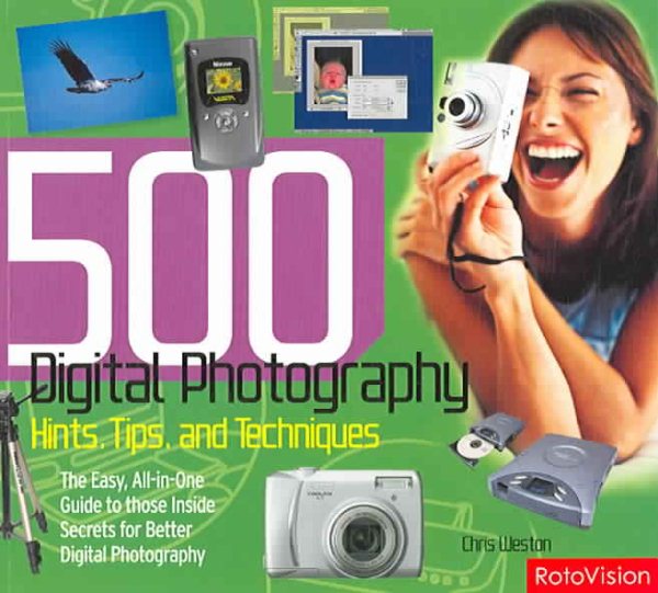 500 Digital Photography Hints, Tips, and Techniques: The Easy, All-In-One Guide to those Inside Secrets for Better Digital Photography cover