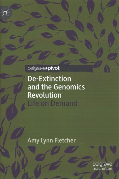 De-Extinction and the Genomics Revolution: Life on Demand