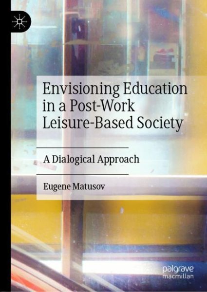 Envisioning Education in a Post-Work Leisure-Based Society: A Dialogical Approach cover
