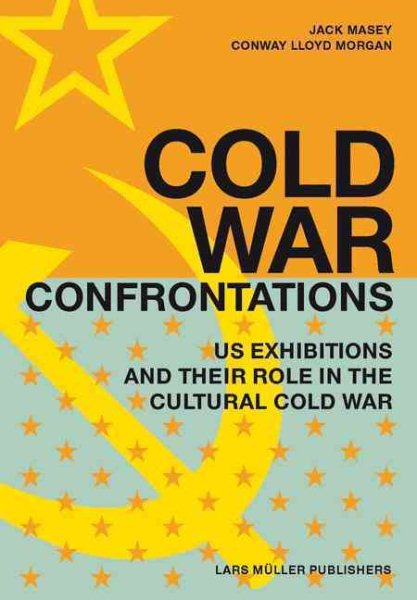 Cold War Confrontations: US Exhibitions and their Role in the Cultural Cold War cover
