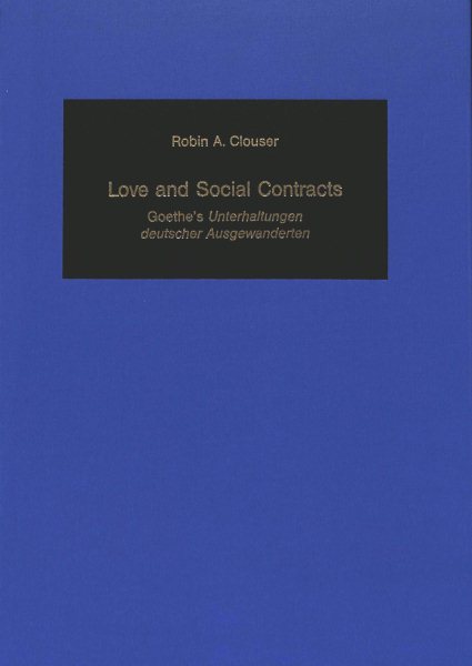 Love and Social Contracts: Goethe's «Unterhaltungen deutscher Ausgewanderten» (German Studies in America) cover