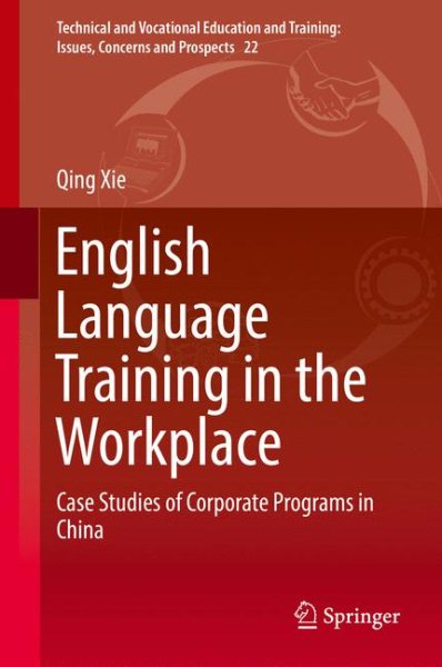 English Language Training in the Workplace: Case Studies of Corporate Programs in China (Technical and Vocational Education and Training: Issues, Concerns and Prospects, 22)