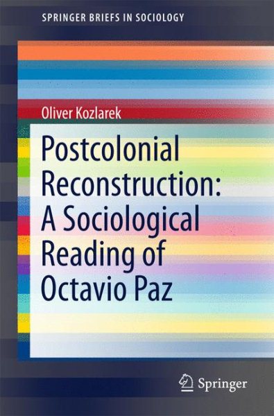 Postcolonial Reconstruction: A Sociological Reading of Octavio Paz (SpringerBriefs in Sociology)