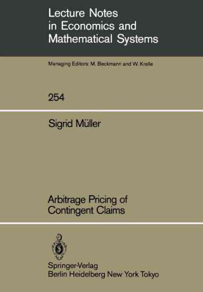 Arbitrage Pricing of Contingent Claims (Lecture Notes in Economics and Mathematical Systems, 254)