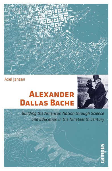 Alexander Dallas Bache: Building the American Nation through Science and Education in the Nineteenth Century cover