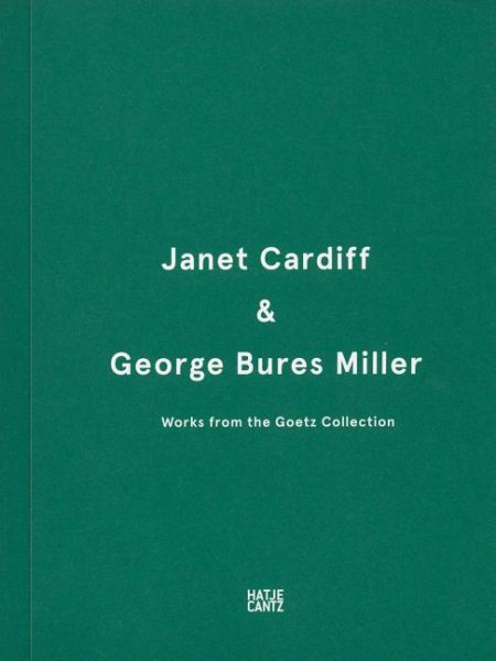 Janet Cardiff & George Bures Miller: Works from the Goetz Collection cover