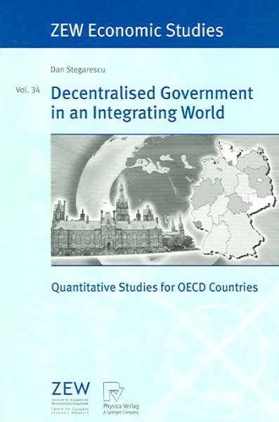 Decentralised Government in an Integrating World: Quantitative Studies for OECD Countries (ZEW Economic Studies, 34)