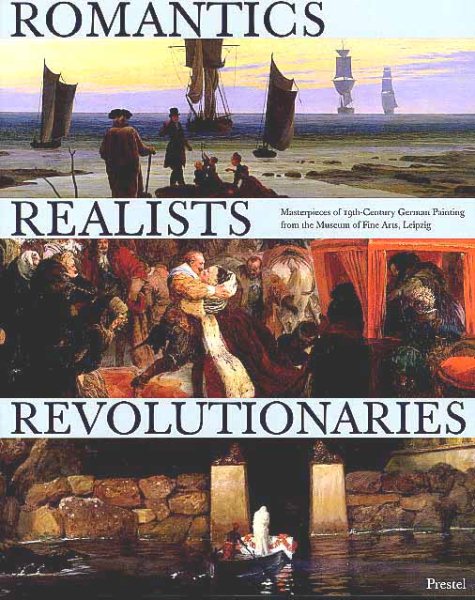 Romantics, Realists, Revolutionaries: Masterpieces of 19th Century German Painting from the Museum of Fine Arts, Leipzig cover