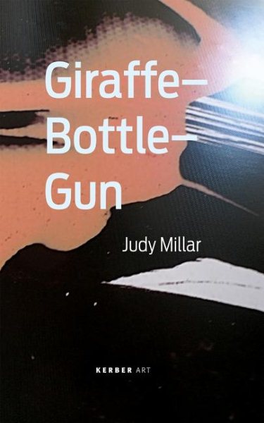 Judy Millar: Giraffe-Bottle-Gun cover