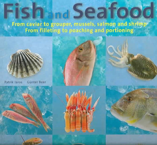 Fish and Seafood: From caviar to grouper, mussels, salmon and shrimp : From filleting to poaching and portioning cover