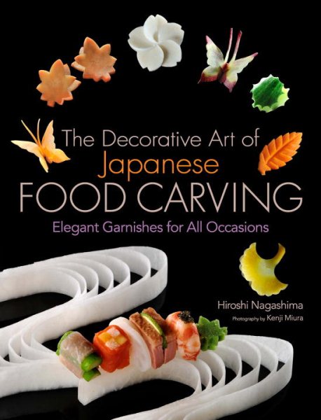 The Decorative Art of Japanese Food Carving: Elegant Garnishes for All Occasions cover