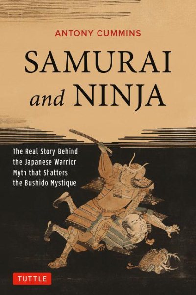 Samurai and Ninja: The Real Story Behind the Japanese Warrior Myth that Shatters the Bushido Mystique cover