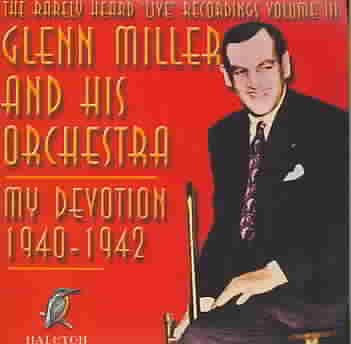 The Rarely Heard Live Recordings of Glenn Miller & His Orchestra, Vol. 3: My Devotion cover