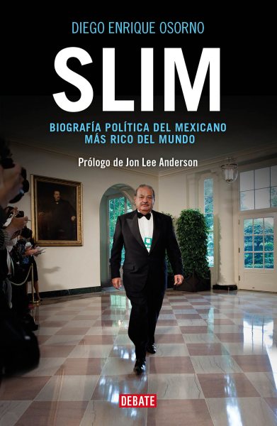 Slim: Biografía política del mexicano más rico del mundo / Slim: Political Biography of the Richest Mexican in the World (Spanish Edition)