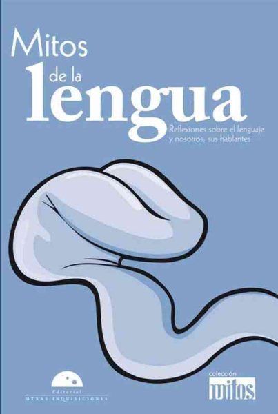 Mitos de la lengua. Reflexiones sobre el lenguage y nosotros, sus hablantes (Mitos / Myths) (Spanish Edition)