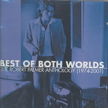 Best of Both Worlds: The Robert Palmer Anthology (1974-2001)
