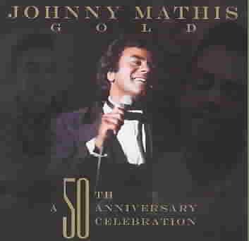 Johnny Mathis Gold: A 50th Anniversary Celebration