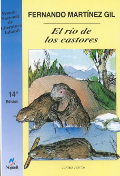 El rio de los castores/ Beaver River: (Cuento Real, Aunque Banado Por LA Mas Desesperada Fantasia (Cuatro Vientos, 21) (Spanish Edition) cover