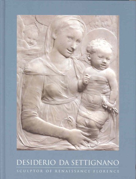 Desiderio da Settignano: Sculptor of Renaissance Florence cover