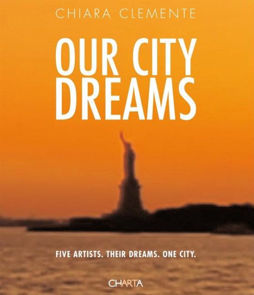 Chiara Clemente: Our City Dreams: Five Artists. Their Dreams. One City. cover