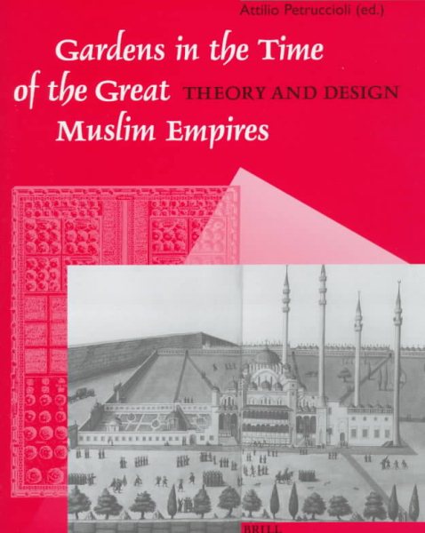 Gardens in the Time of the Great Muslim Empires: Theory and Design (MUQARNAS SUPPLEMENT) cover