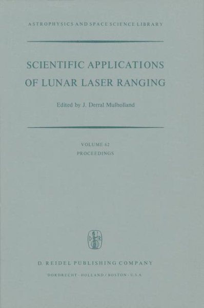 Scientific Applications of Lunar Laser Ranging: Proceedings of a Symposium Held in Austin, Tex., U.S.A., 8 – 10 June, 1976 (Astrophysics and Space Science Library, 62)