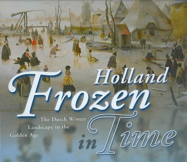 Holland Frozen in Time. The Dutch Winter Landscape in the Golden Age cover