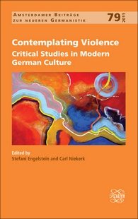 Contemplating Violence: Critical Studies in Modern German Culture. (Amsterdamer Beitrage Zur Neueren Germanistik, 79) cover